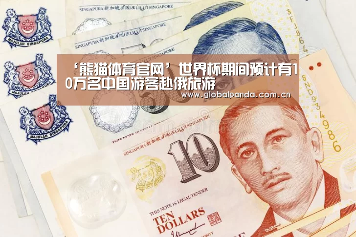 ‘熊猫体育官网’世界杯期间预计有10万名中国游客赴俄旅游(图1) 熊猫体育app