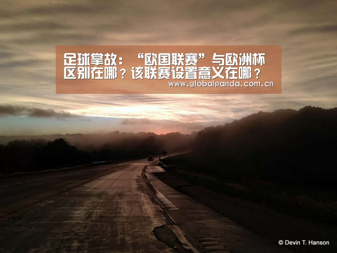 足球掌故:“欧国联赛”与欧洲杯区别在哪?该联赛设置意义在哪?【熊猫体育平台】(图2) 熊猫体育官网
